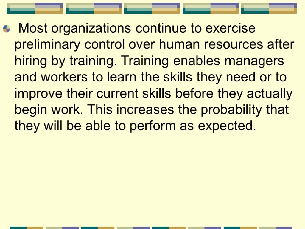 Most organizations continue to exercise preliminary control over human resources after hiring by training.